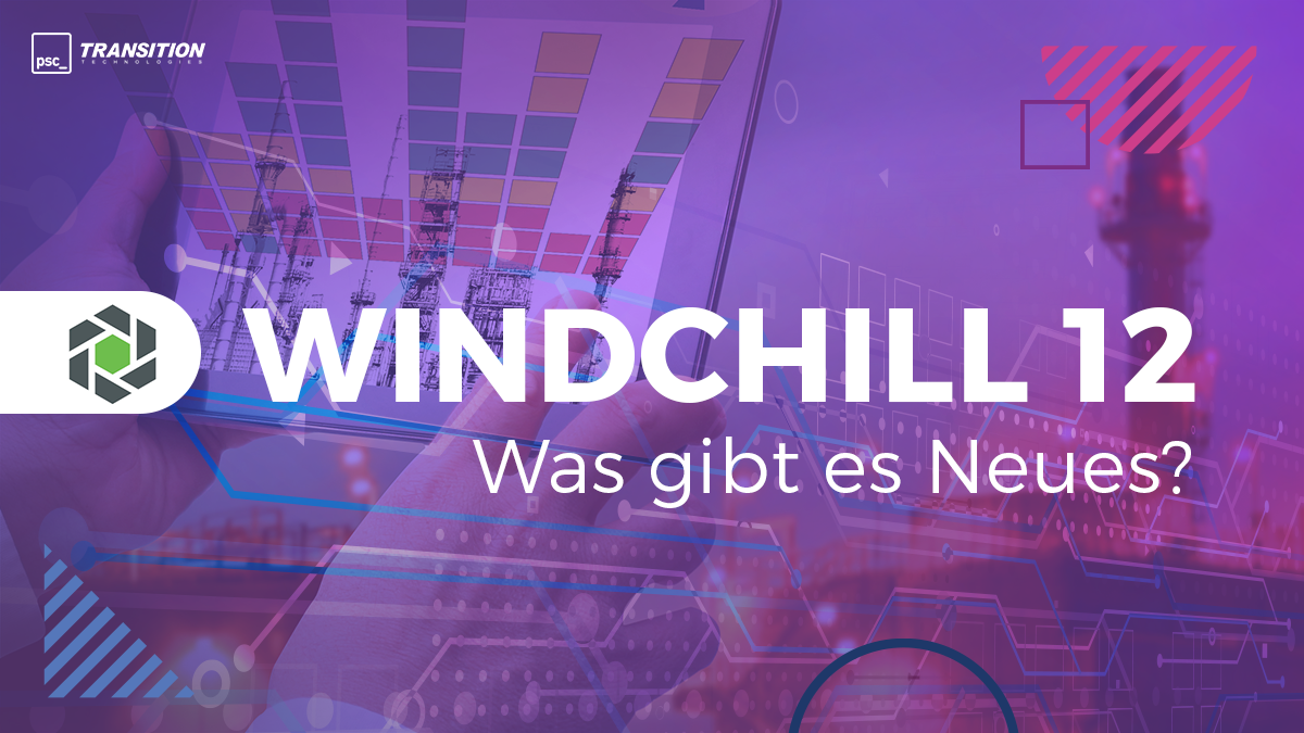 Die interessantesten Funktionalitäten, die die neueste Version des PLM-Systems - Windchill 12 - anbietet.